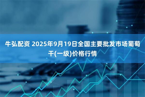 牛弘配资 2025年9月19日全国主要批发市场葡萄干(一级)价格行情