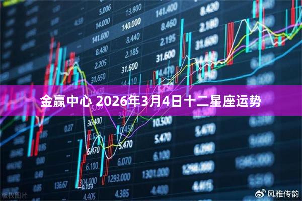 金赢中心 2026年3月4日十二星座运势